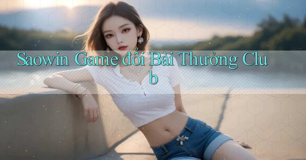 saowin  game đổi bài thưởng club