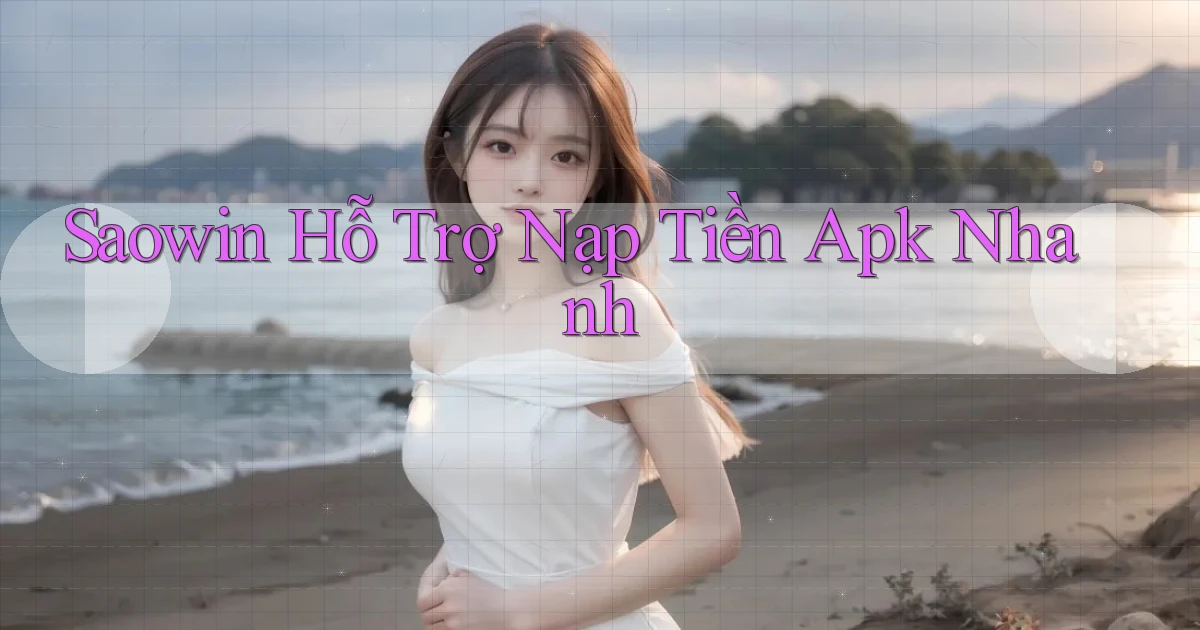 saowin  hỗ trợ nạp tiền apk nhanh