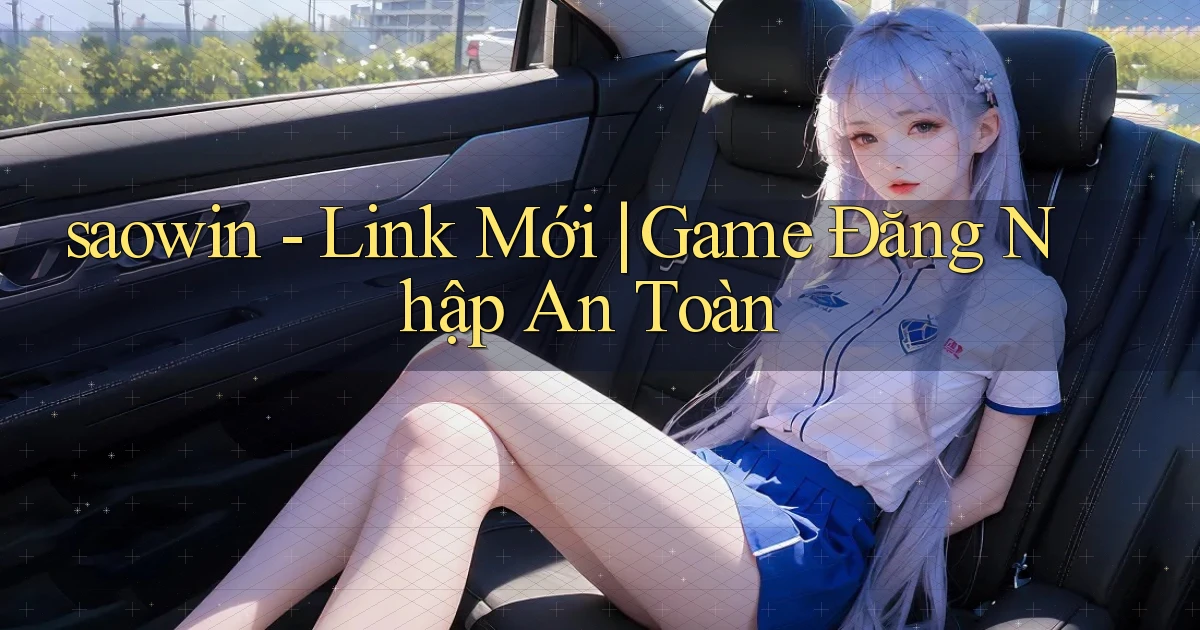 saowin   Link Mới ｜ Game Đăng Nhập An Toàn