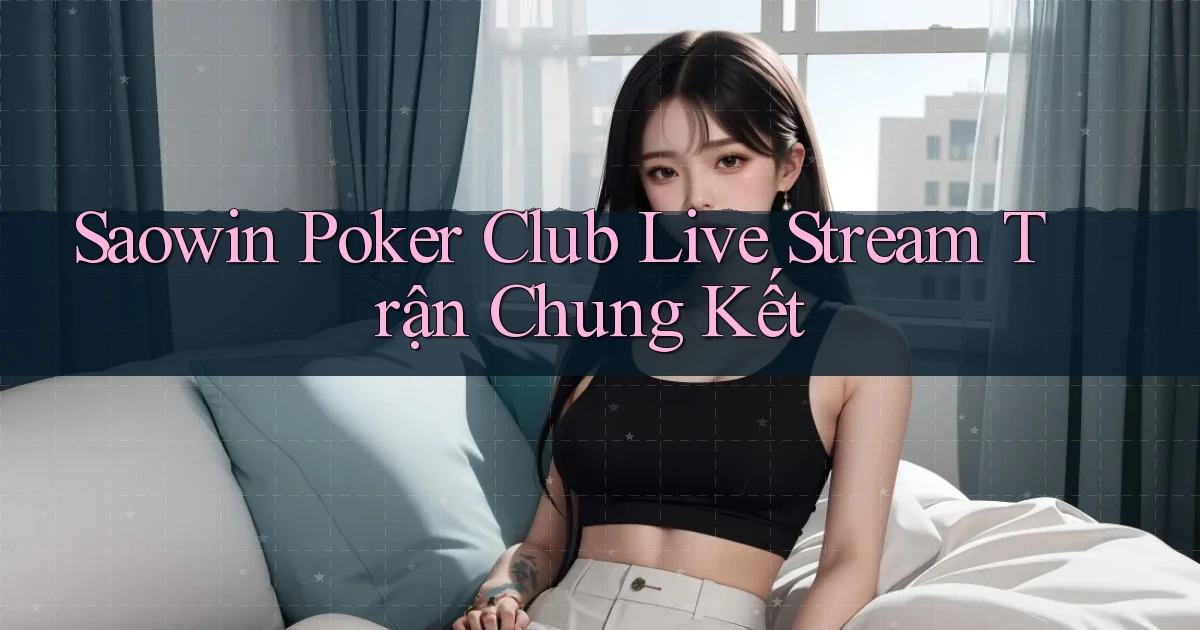 saowin  poker club live stream trận chung kết