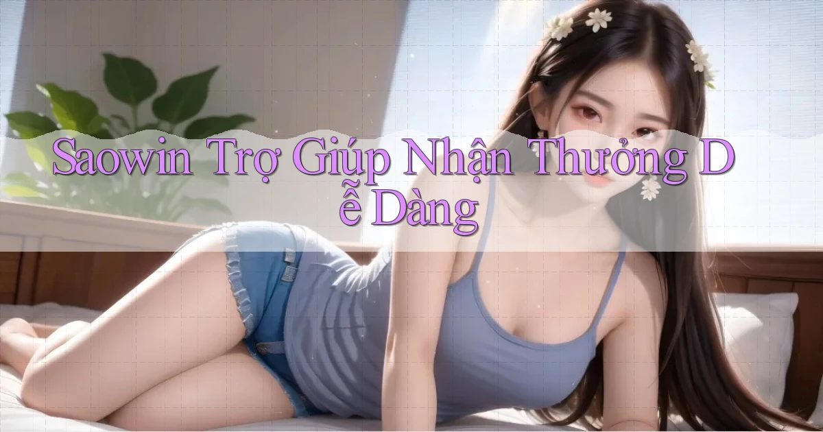 saowin  trợ giúp nhận thưởng dễ dàng