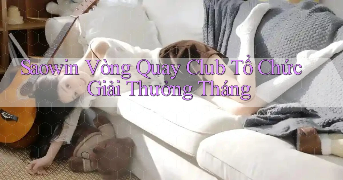 saowin  vòng quay club tổ chức giải thưởng tháng