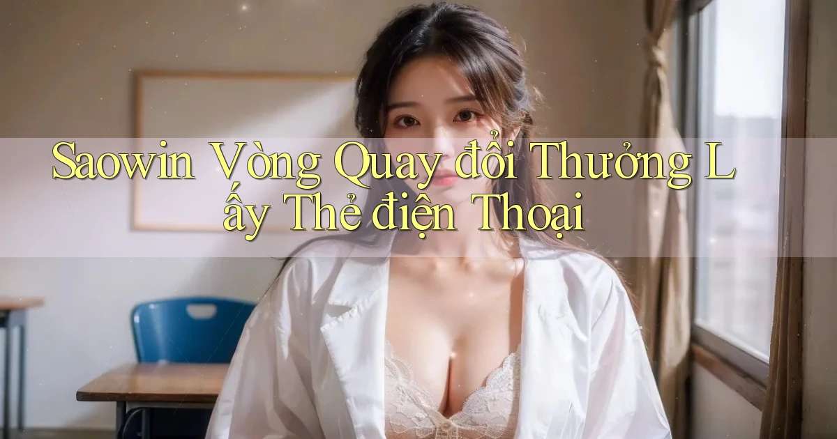 saowin  vòng quay đổi thưởng lấy thẻ điện thoại