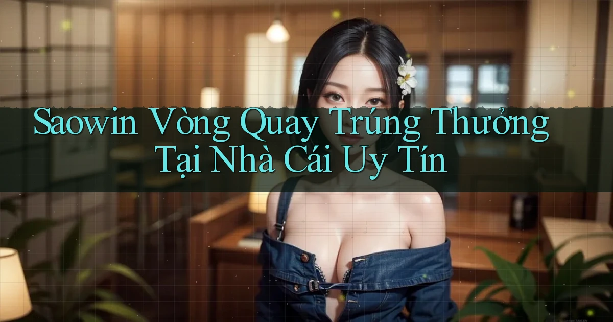 saowin  vòng quay trúng thưởng tại nhà cái uy tín