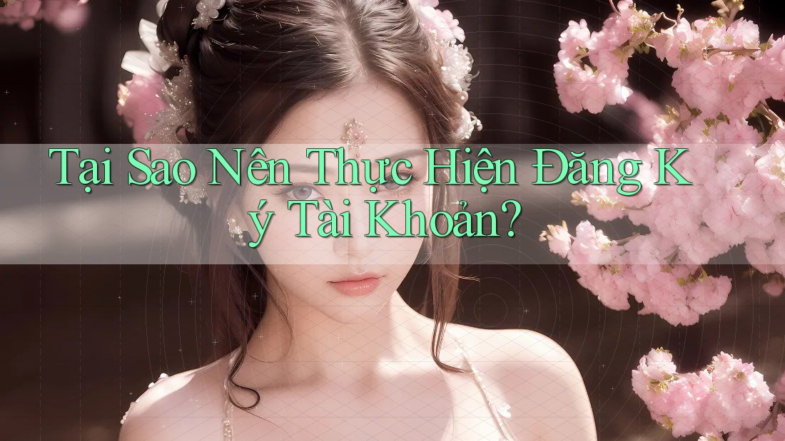 Tại Sao Nên Thực Hiện Đăng Ký Tài Khoản? Tại Sao Nên Thực Hiện Đăng Ký Tài Khoản?
