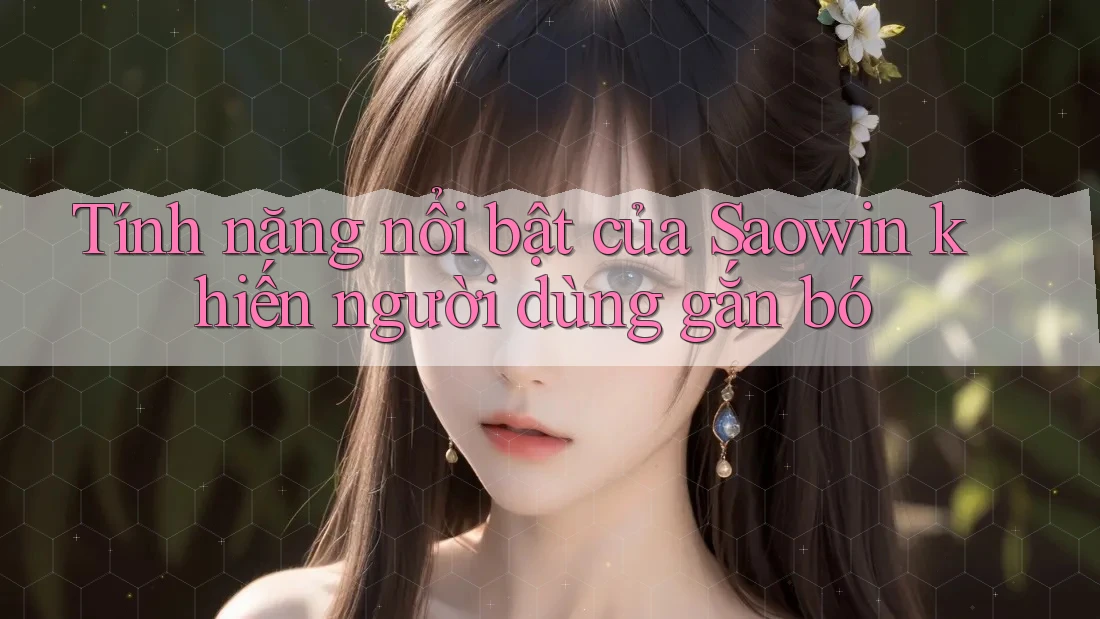 Tính năng nổi bật của Saowin khiến người dùng gắn bó Tính năng nổi bật của Saowin khiến người dùng gắn bó
