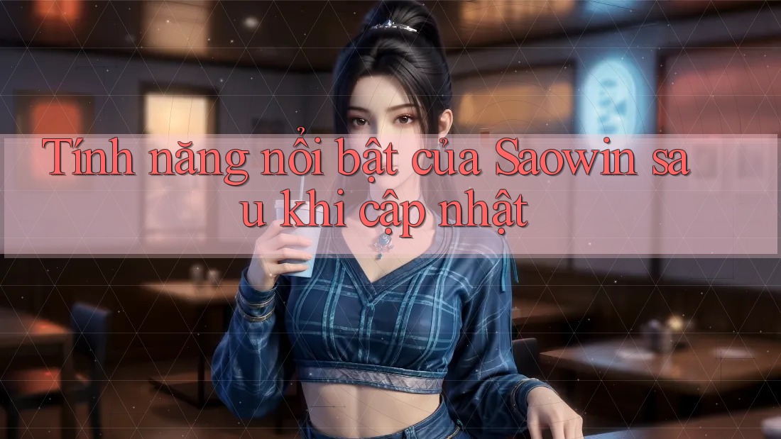 Tính năng nổi bật của Saowin sau khi cập nhật