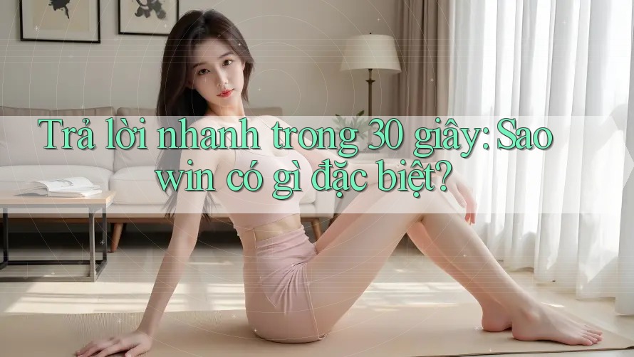 Trả lời nhanh trong 30 giây: Saowin có gì đặc biệt? Trả lời nhanh trong 30 giây: Saowin có gì đặc biệt?