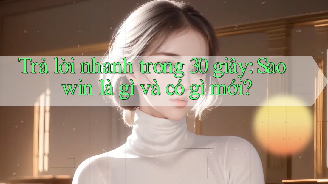 Trả lời nhanh trong 30 giây: Saowin là gì và có gì mới? Trả lời nhanh trong 30 giây: Saowin là gì và có gì mới?