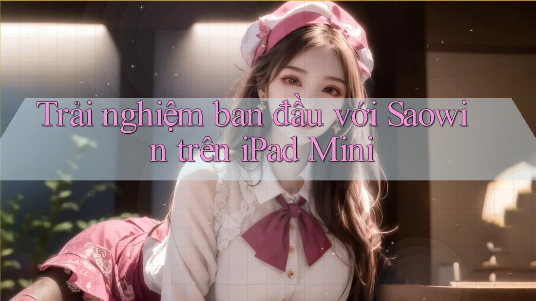 Trải nghiệm ban đầu với Saowin trên iPad Mini Trải nghiệm ban đầu với Saowin trên iPad Mini