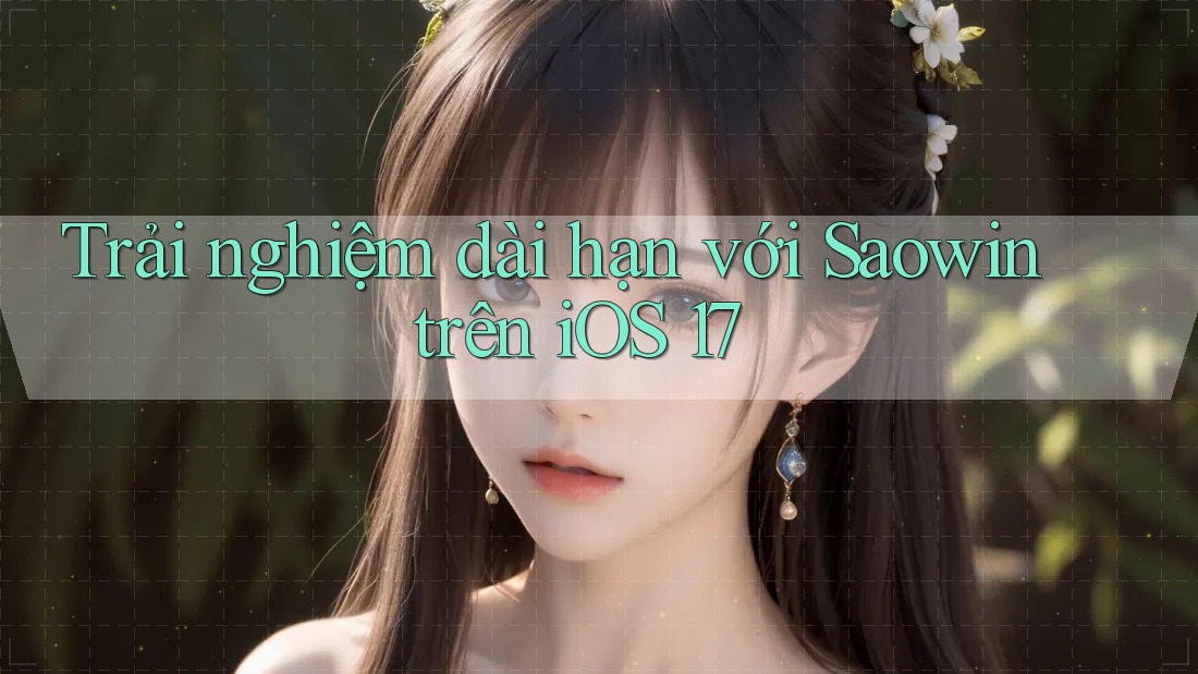 Trải nghiệm dài hạn với Saowin trên iOS 17 Trải nghiệm dài hạn với Saowin trên iOS 17