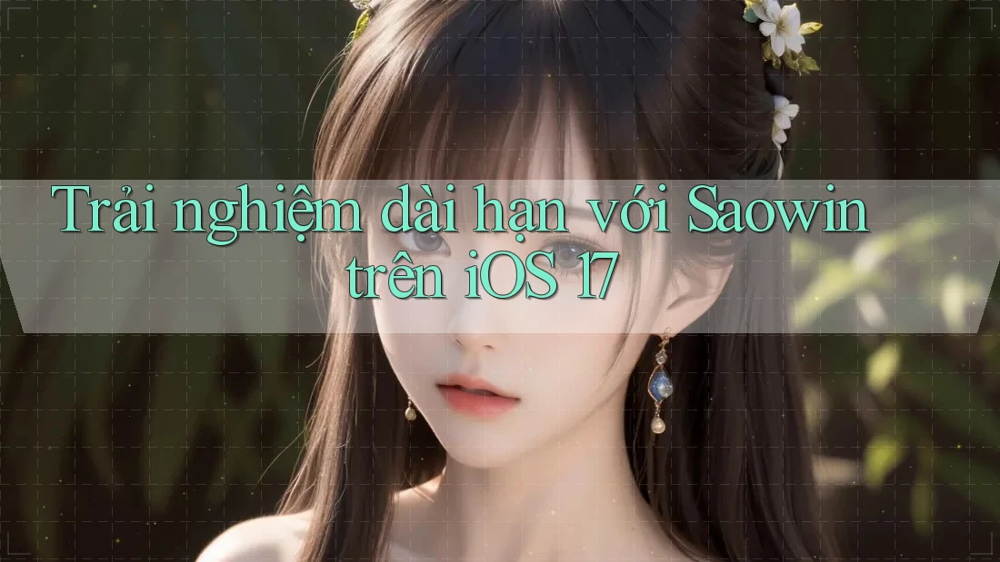 Trải nghiệm dài hạn với Saowin trên iOS 17 Trải nghiệm dài hạn với Saowin trên iOS 17