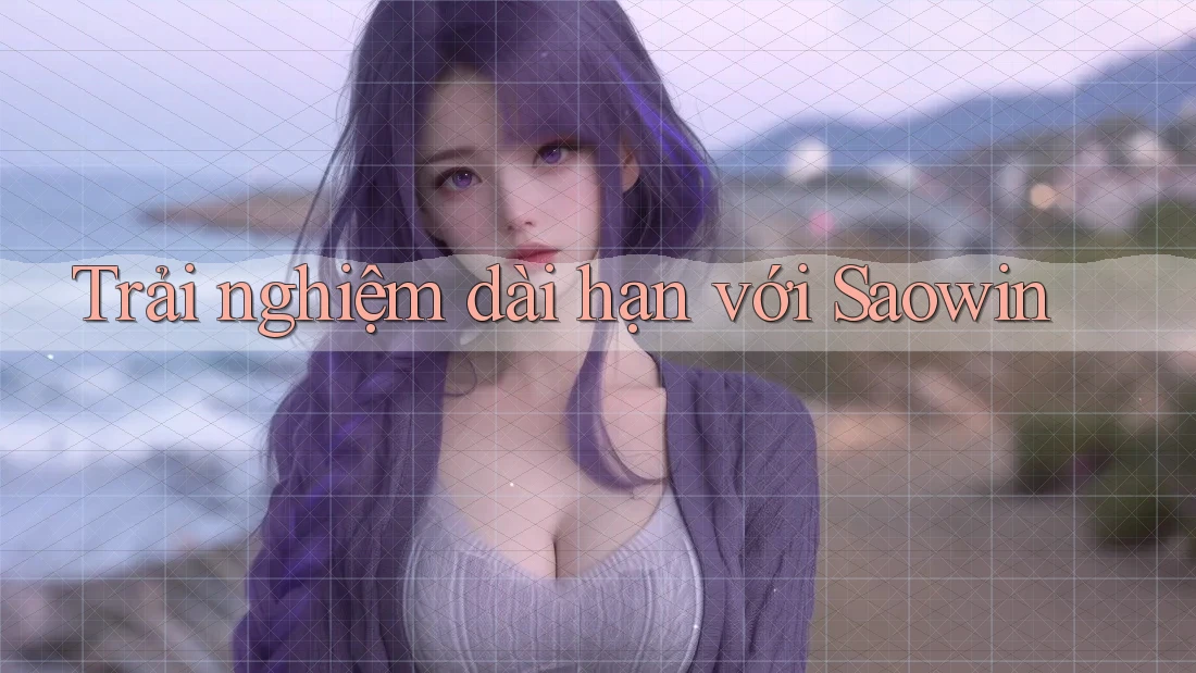 Trải nghiệm dài hạn với Saowin Trải nghiệm dài hạn với Saowin