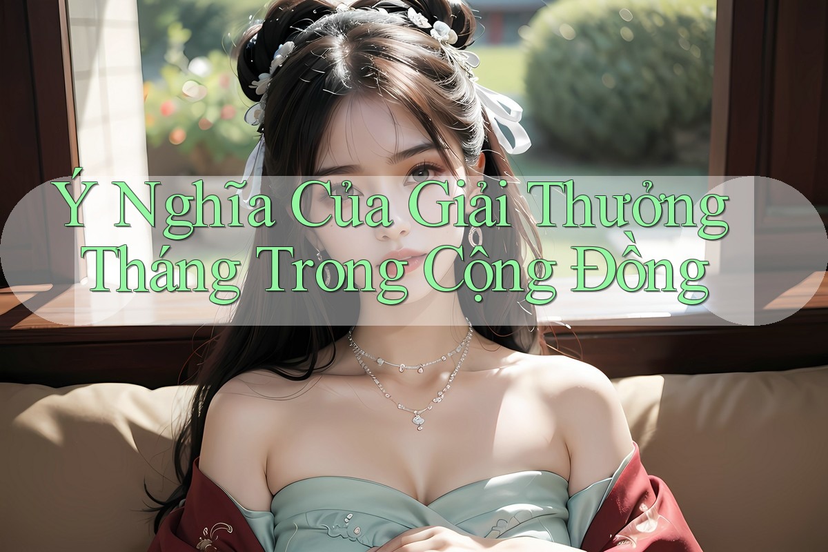 Ý Nghĩa Của Giải Thưởng Tháng Trong Cộng Đồng Ý Nghĩa Của Giải Thưởng Tháng Trong Cộng Đồng